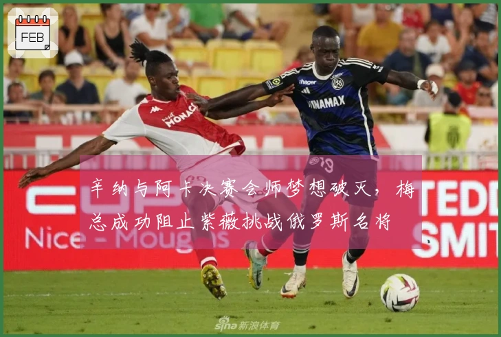 辛纳与阿卡决赛会师梦想破灭，梅总成功阻止紫薇挑战俄罗斯名将