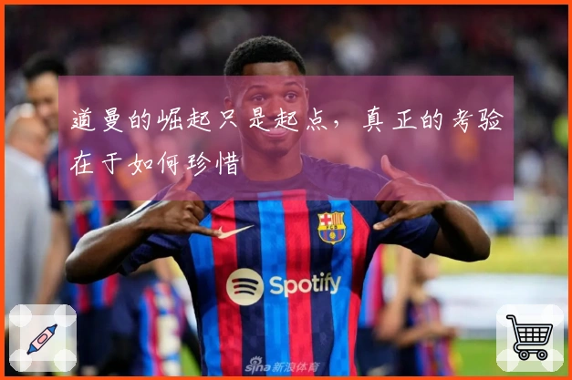 道曼的崛起只是起点，真正的考验在于如何珍惜