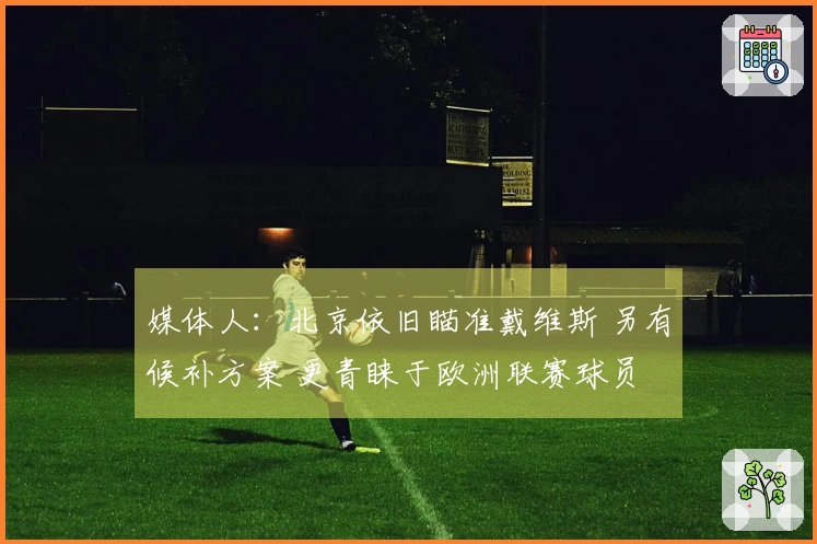 媒体人：北京依旧瞄准戴维斯 另有候补方案 更青睐于欧洲联赛球员