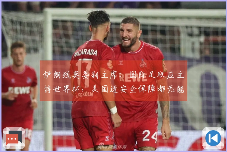 伊朗残奥委副主席：国际足联应主持世界杯，美国连安全保障都无能为力