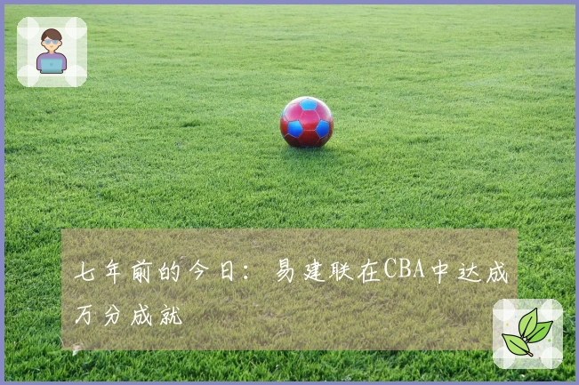 七年前的今日：易建联在CBA中达成万分成就