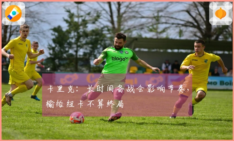 卡里克：长时间备战会影响节奏，输给纽卡不算终局