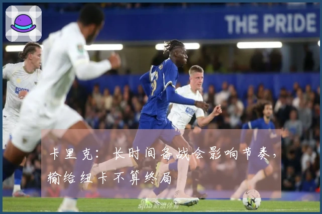 卡里克：长时间备战会影响节奏，输给纽卡不算终局